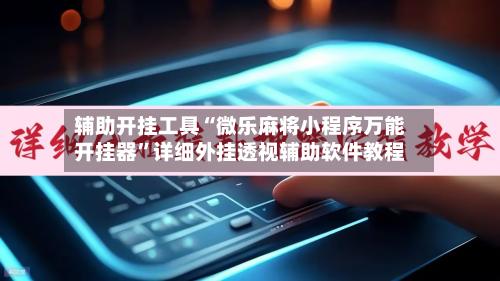 辅助开挂工具“微乐麻将小程序万能开挂器”详细外挂透视辅助软件教程-第3张图片