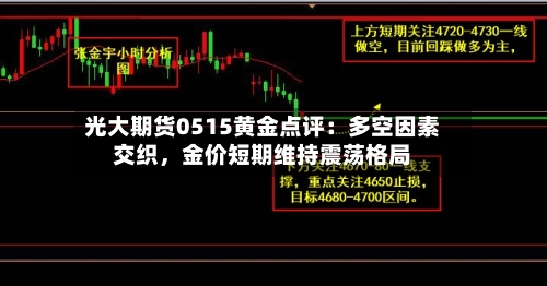 光大期货0515黄金点评：多空因素交织	，金价短期维持震荡格局-第2张图片