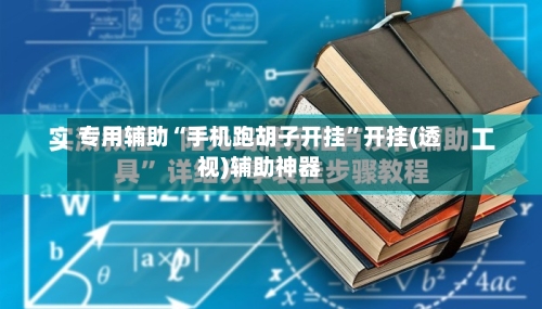 专用辅助“手机跑胡子开挂”开挂(透视)辅助神器