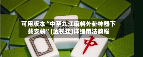 可用版本“中至九江麻将外卦神器下载安装”(透视挂)详细用法教程