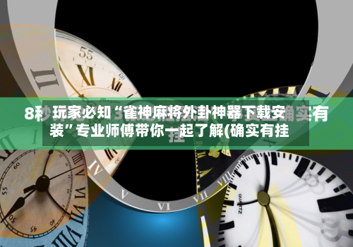 玩家必知“雀神麻将外卦神器下载安装”专业师傅带你一起了解(确实有挂