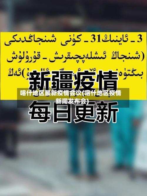 喀什地区最新疫情会议(喀什地区疫情新闻发布会)