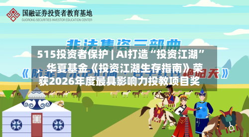 515投资者保护 | AI打造“投资江湖	”，华夏基金《投资江湖生存指南》荣获2026年度最具影响力投教项目奖-第3张图片