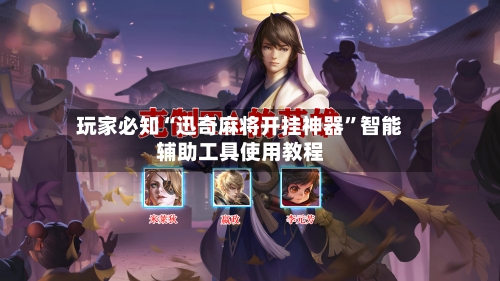 玩家必知“迅奇麻将开挂神器”智能辅助工具使用教程-第3张图片