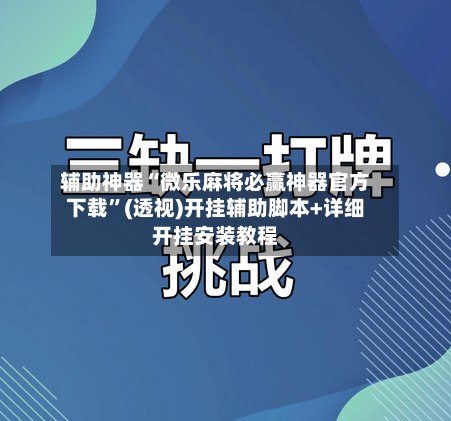 辅助神器“微乐麻将必赢神器官方下载”(透视)开挂辅助脚本+详细开挂安装教程-第3张图片