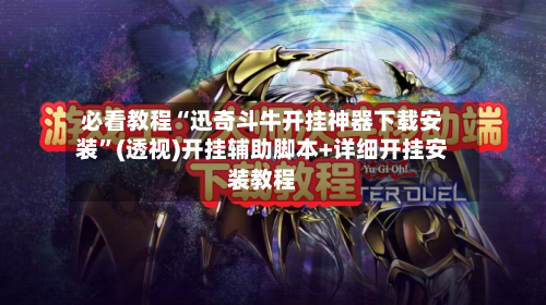 必看教程“迅奇斗牛开挂神器下载安装”(透视)开挂辅助脚本+详细开挂安装教程