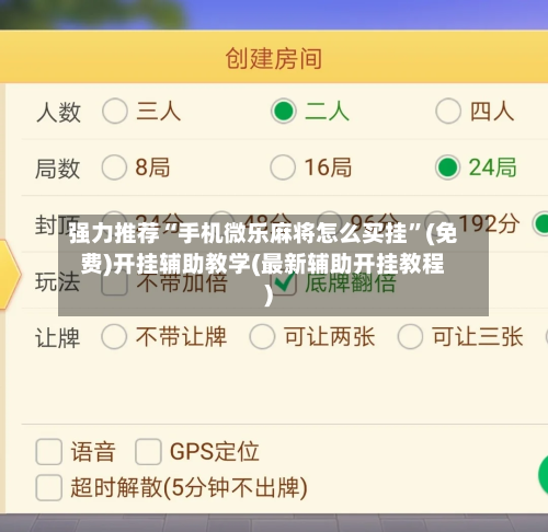 强力推荐“手机微乐麻将怎么买挂”(免费)开挂辅助教学(最新辅助开挂教程)-第2张图片