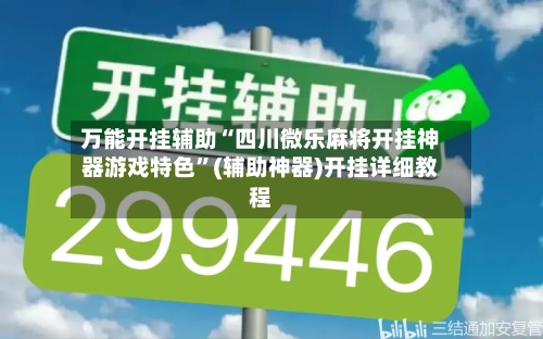 万能开挂辅助“四川微乐麻将开挂神器游戏特色”(辅助神器)开挂详细教程-第2张图片