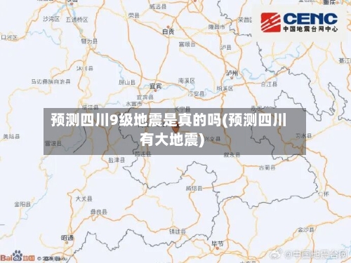 预测四川9级地震是真的吗(预测四川有大地震)