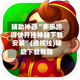 辅助神器“多乐跑得快开挂神器下载安装”(透视挂)辅助下载教程-第3张图片