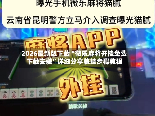 2026最新版下载“微乐麻将开挂免费下载安装”详细分享装挂步骤教程