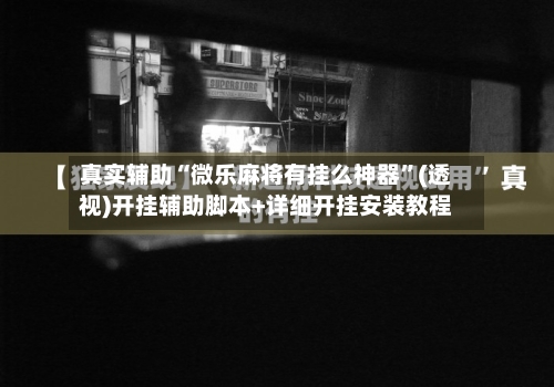 真实辅助“微乐麻将有挂么神器”(透视)开挂辅助脚本+详细开挂安装教程