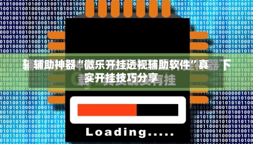 辅助神器“微乐开挂透视辅助软件	”真实开挂技巧分享-第2张图片