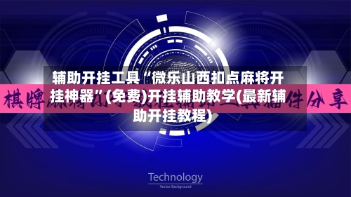 辅助开挂工具“微乐山西扣点麻将开挂神器”(免费)开挂辅助教学(最新辅助开挂教程)