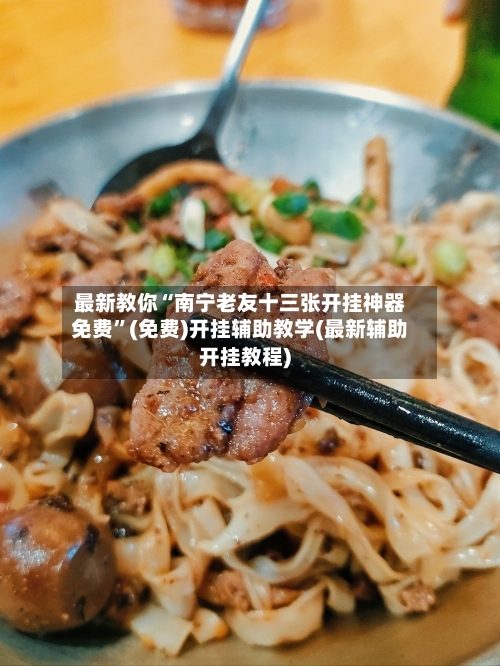 最新教你“南宁老友十三张开挂神器免费”(免费)开挂辅助教学(最新辅助开挂教程)-第2张图片