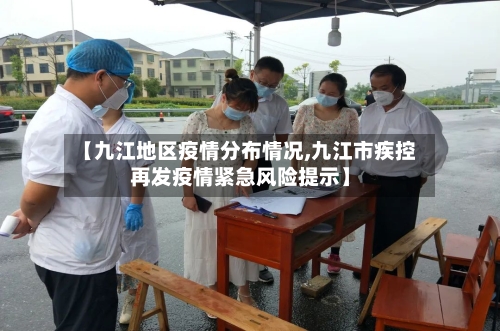 【九江地区疫情分布情况,九江市疾控再发疫情紧急风险提示】-第2张图片