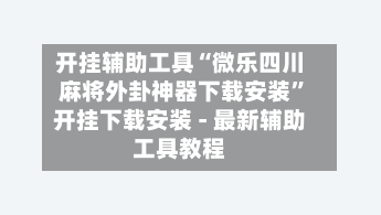 开挂辅助工具“微乐四川麻将外卦神器下载安装	”开挂下载安装 - 最新辅助工具教程-第3张图片