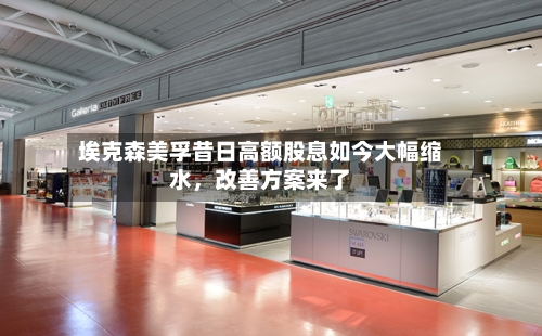 埃克森美孚昔日高额股息如今大幅缩水	，改善方案来了-第2张图片