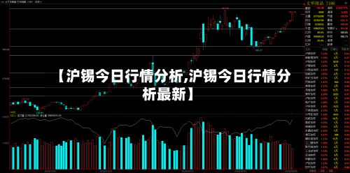 【沪锡今日行情分析,沪锡今日行情分析最新】