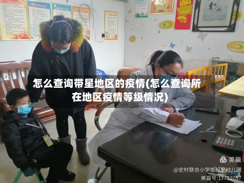 怎么查询带星地区的疫情(怎么查询所在地区疫情等级情况)