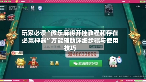 玩家必读“微乐麻将开挂教程和存在必赢神器	”万能辅助详细步骤与使用技巧-第2张图片