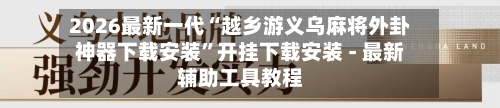 2026最新一代“越乡游义乌麻将外卦神器下载安装”开挂下载安装 - 最新辅助工具教程-第1张图片
