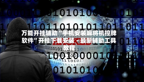 万能开挂辅助“手机安装麻将机控牌软件”开挂下载安装 - 最新辅助工具教程
