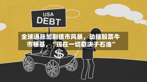 全球通胀加剧债市风暴，动摇股票牛市根基，“现在一切取决于石油”-第2张图片