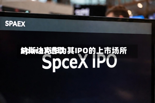 SpaceX选取纳斯达克作为其IPO的上市场所