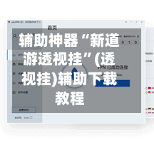 辅助神器“新道游透视挂”(透视挂)辅助下载教程