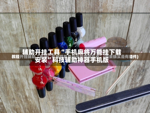 辅助开挂工具“手机麻将万能挂下载安装	”科技辅助神器手机版-第3张图片