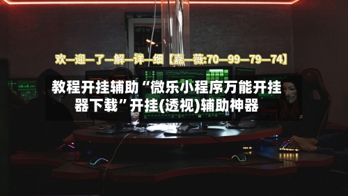 教程开挂辅助“微乐小程序万能开挂器下载”开挂(透视)辅助神器