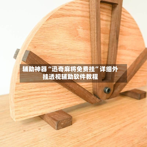 辅助神器“迅奇麻将免费挂”详细外挂透视辅助软件教程