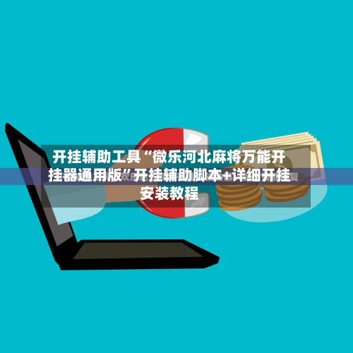 开挂辅助工具“微乐河北麻将万能开挂器通用版”开挂辅助脚本+详细开挂安装教程
