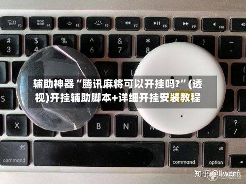 辅助神器“腾讯麻将可以开挂吗?”(透视)开挂辅助脚本+详细开挂安装教程