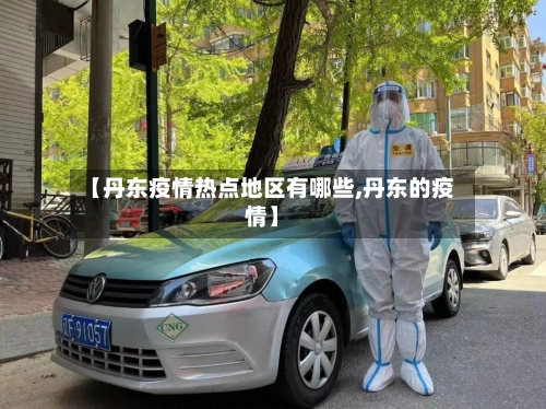 【丹东疫情热点地区有哪些,丹东的疫情】-第2张图片