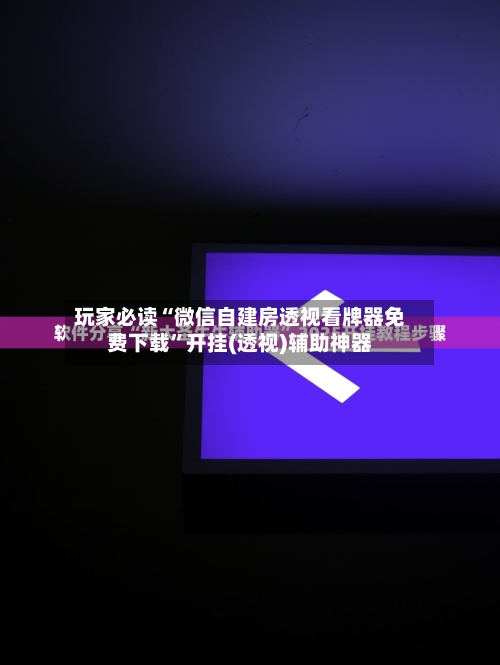 玩家必读“微信自建房透视看牌器免费下载”开挂(透视)辅助神器-第3张图片