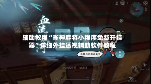 辅助教程“雀神麻将小程序免费开挂器”详细外挂透视辅助软件教程-第3张图片