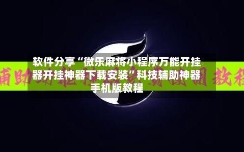 软件分享“微乐麻将小程序万能开挂器开挂神器下载安装”科技辅助神器手机版教程-第2张图片