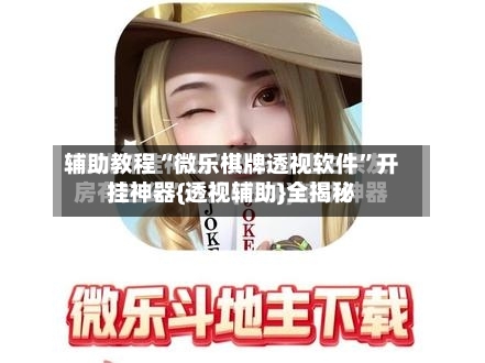 辅助教程“微乐棋牌透视软件”开挂神器{透视辅助}全揭秘-第3张图片