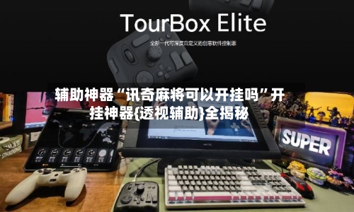 辅助神器“讯奇麻将可以开挂吗”开挂神器{透视辅助}全揭秘