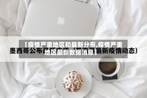 【疫情严重地区和最新分布,疫情严重地区最新数据消息】-第3张图片