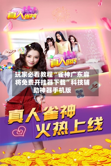 玩家必看教程“雀神广东麻将免费开挂器下载	”科技辅助神器手机版-第3张图片