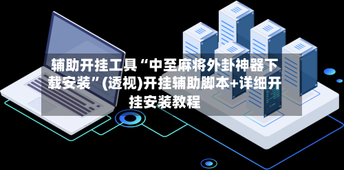 辅助开挂工具“中至麻将外卦神器下载安装	”(透视)开挂辅助脚本+详细开挂安装教程-第2张图片