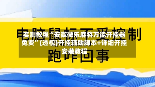 实测教程“安徽微乐麻将万能开挂器免费”(透视)开挂辅助脚本+详细开挂安装教程