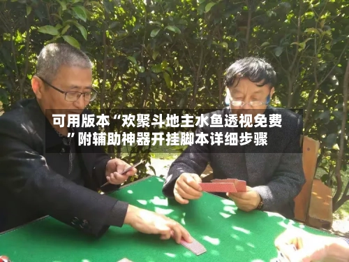 可用版本“欢聚斗地主水鱼透视免费	”附辅助神器开挂脚本详细步骤-第2张图片
