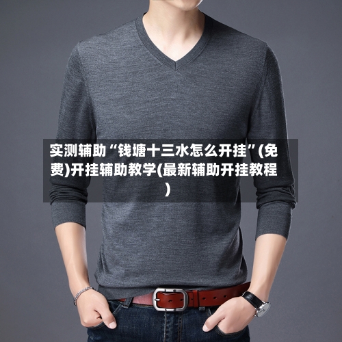 实测辅助“钱塘十三水怎么开挂”(免费)开挂辅助教学(最新辅助开挂教程)-第3张图片