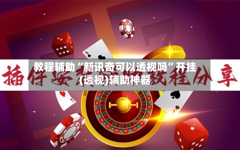 教程辅助“新讯奇可以透视吗”开挂(透视)辅助神器-第3张图片