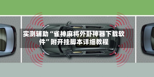 实测辅助“雀神麻将外卦神器下载软件”附开挂脚本详细教程-第3张图片
