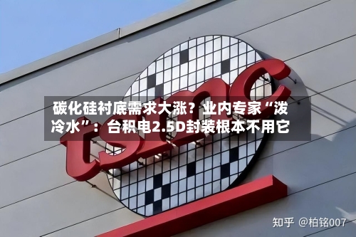 碳化硅衬底需求大涨？业内专家“泼冷水	”：台积电2.5D封装根本不用它-第2张图片